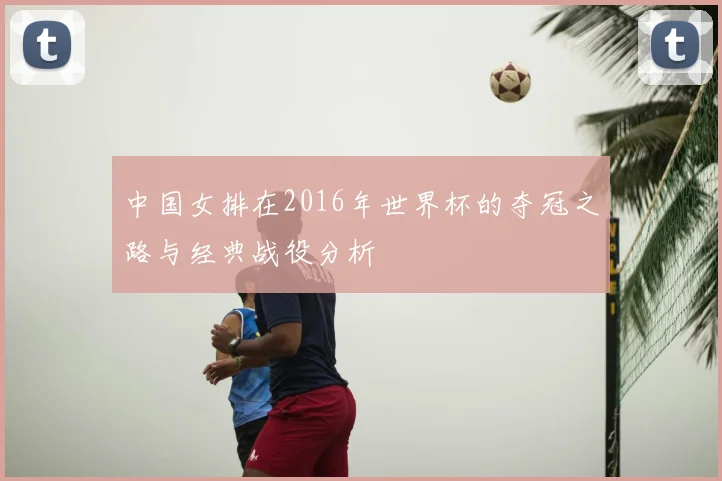 中国女排在2016年世界杯的夺冠之路与经典战役分析