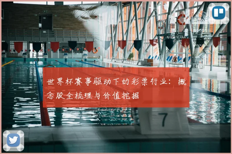 世界杯赛事驱动下的彩票行业:概念股全梳理与价值挖掘