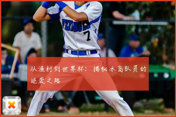 从渔村到世界杯:揭秘冰岛队员的逆袭之路